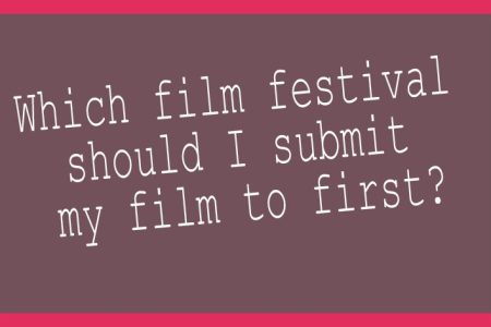 Which film festival should I submit my film to first?