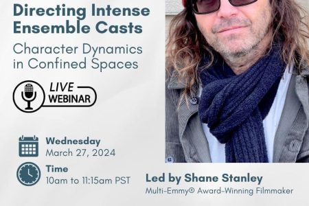Live Webinar: “Character Dynamics in Confined Spaces: Directing Intense Ensemble Casts” with Shane Stanley, Multi-Emmy® Award-Winning Filmmaker