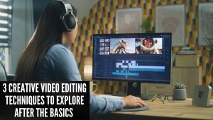 3 Creative Video Editing Techniques to Explore After the Basics (for Beginners)