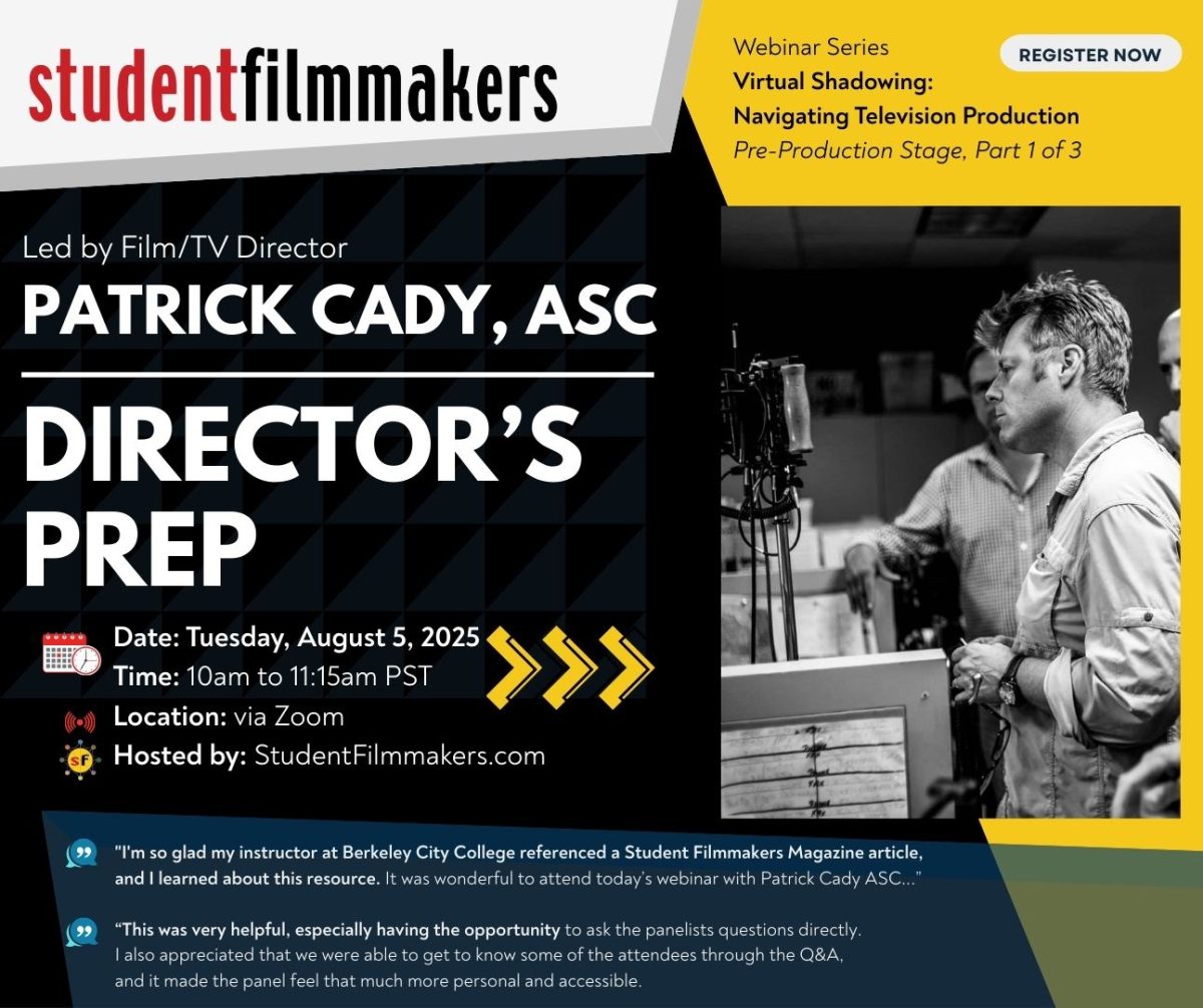 Webinar Series Virtual Shadowing: Navigating Television Production Pre-Production Stage, Part 1 of 3 Film/TV Director Patrick Cady, ASC: Director's Prep Date: Tuesday, August 5, 2025 Time: 10am to 11:15am PST Location: via Zoom Hosted by: StudentFilmmakers.com
