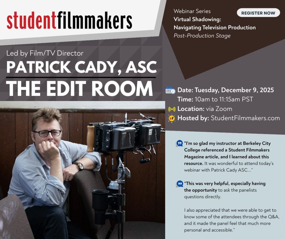 Webinar Series Virtual Shadowing: Navigating Television Production Post-Production Stage Film/TV Director Patrick Cady, ASC: The Edit Room Date: Tuesday, December 9, 2025 Time: 10am to 11:15am PST Location: via Zoom Hosted by: StudentFilmmakers.com